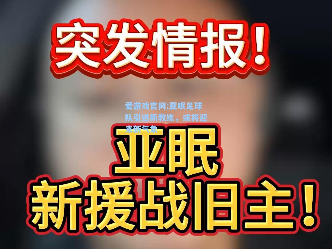 爱游戏官网:亚眠足球队引进新教练，或将迎来新气象