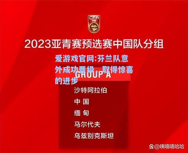 爱游戏官网:芬兰队意外成功晋级，取得惊喜的进步